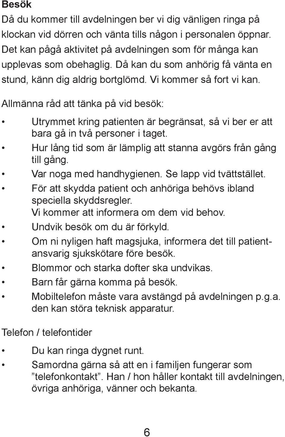 Allmänna råd att tänka på vid besök: Utrymmet kring patienten är begränsat, så vi ber er att bara gå in två personer i taget. Hur lång tid som är lämplig att stanna avgörs från gång till gång.