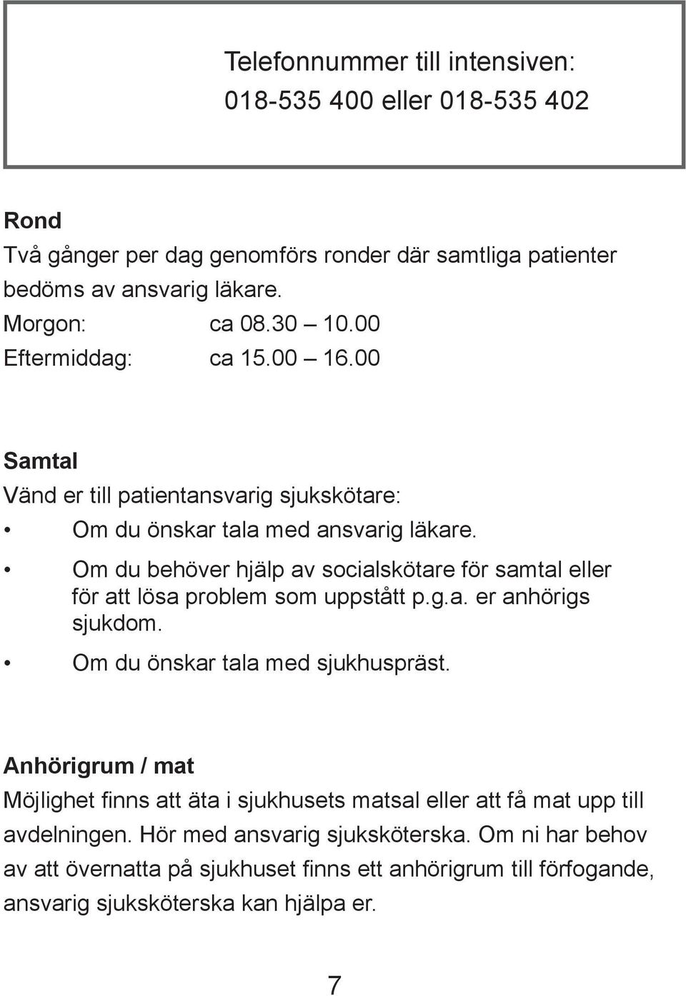 Om du behöver hjälp av socialskötare för samtal eller för att lösa problem som uppstått p.g.a. er anhörigs sjukdom. Om du önskar tala med sjukhuspräst.