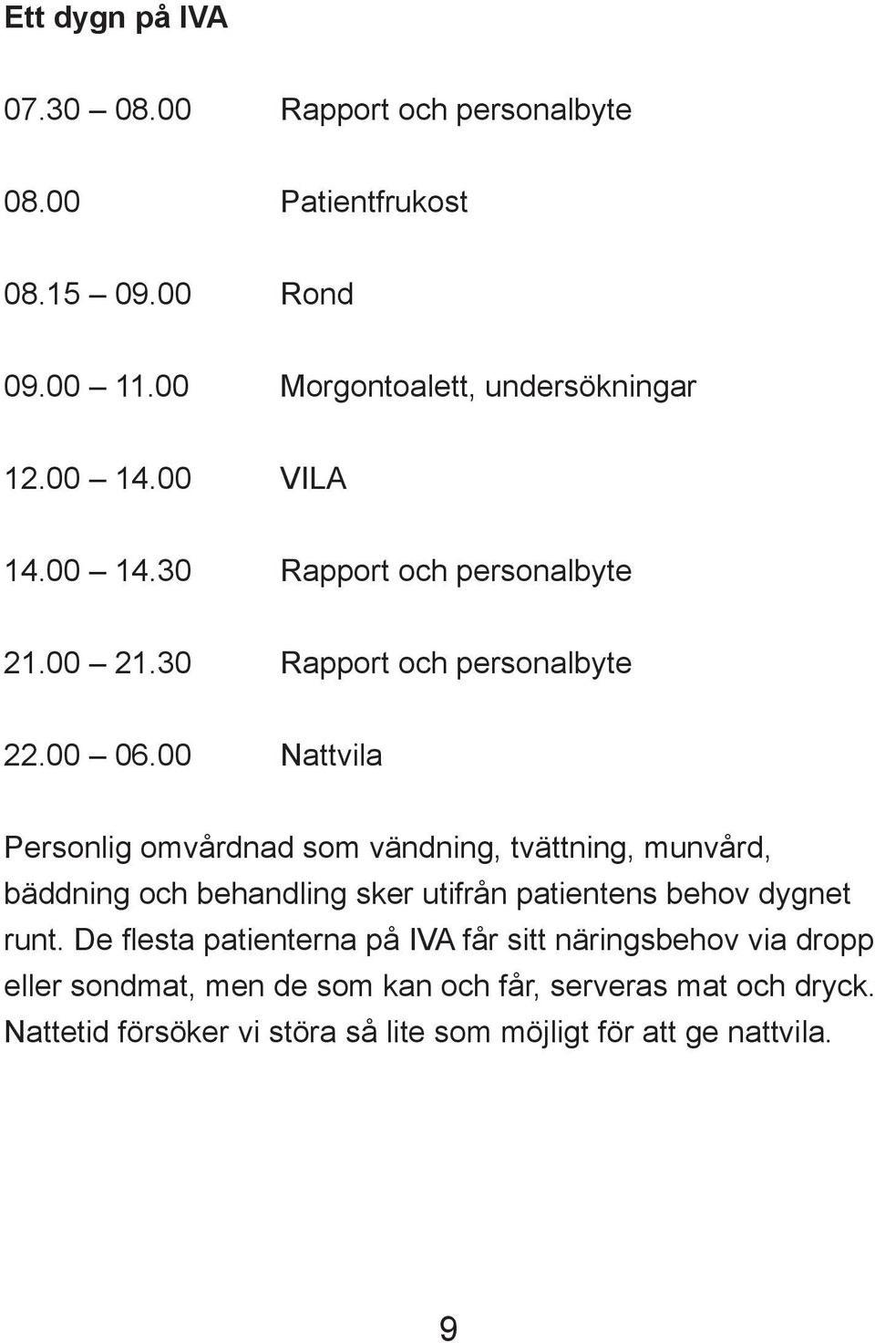 00 Nattvila Personlig omvårdnad som vändning, tvättning, munvård, bäddning och behandling sker utifrån patientens behov dygnet runt.