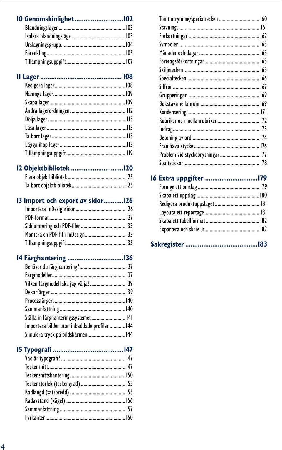 ..120 Flera objektbibliotek...125 Ta bort objektbibliotek...125 13 Import och export av sidor...126 Importera InDesignsidor...126 PDF-format...127 Sidnumrering och PDF-filer.