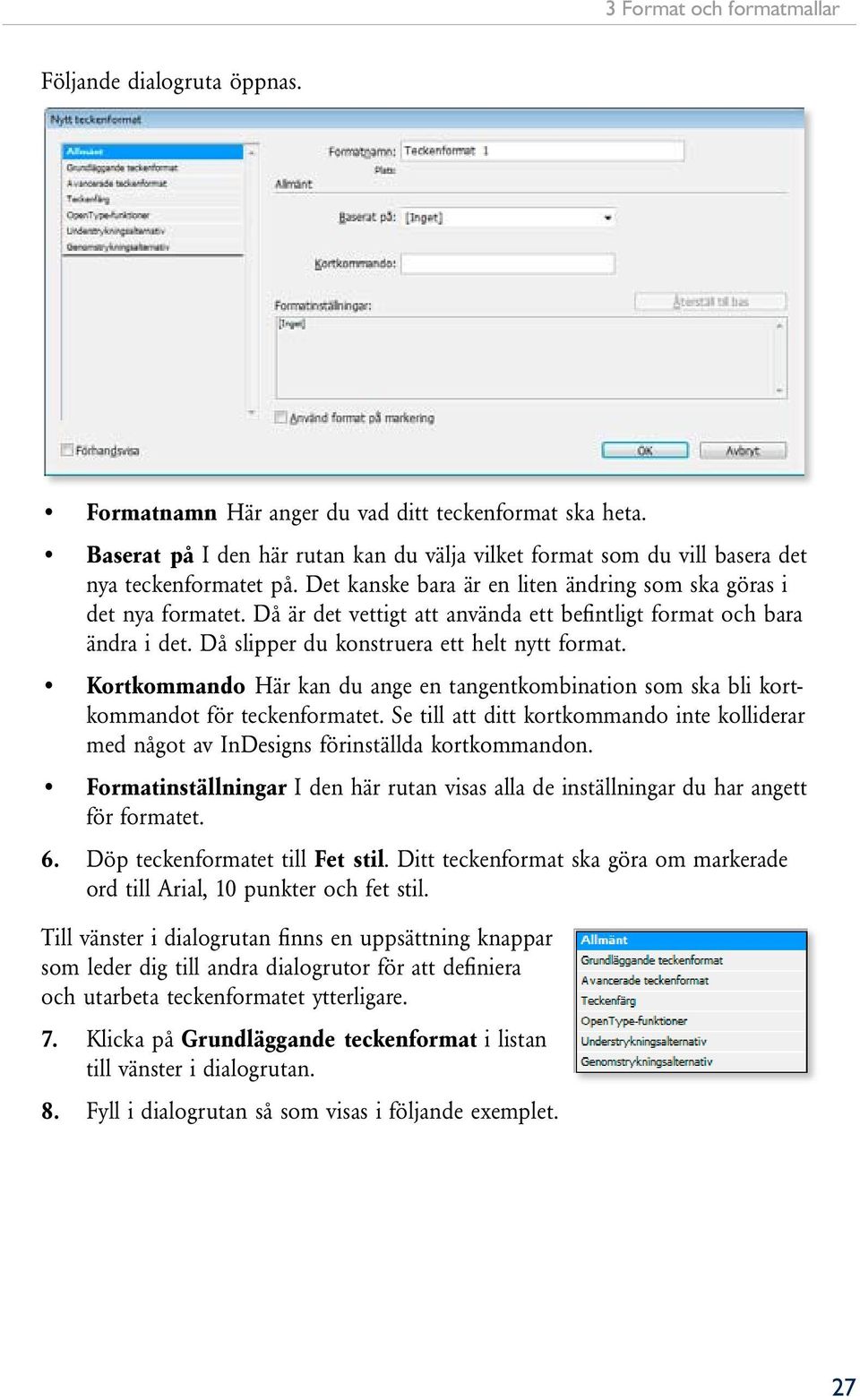 Då är det vettigt att använda ett befintligt format och bara ändra i det. Då slipper du konstruera ett helt nytt format.