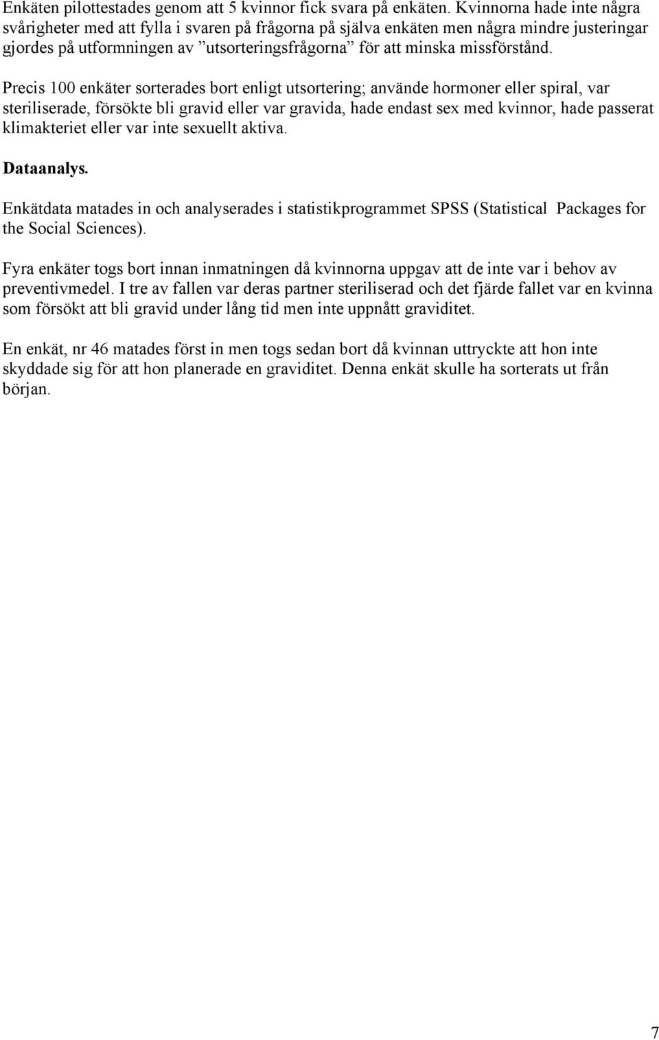 Precis 100 enkäter sorterades bort enligt utsortering; använde hormoner eller spiral, var steriliserade, försökte bli gravid eller var gravida, hade endast sex med kvinnor, hade passerat klimakteriet