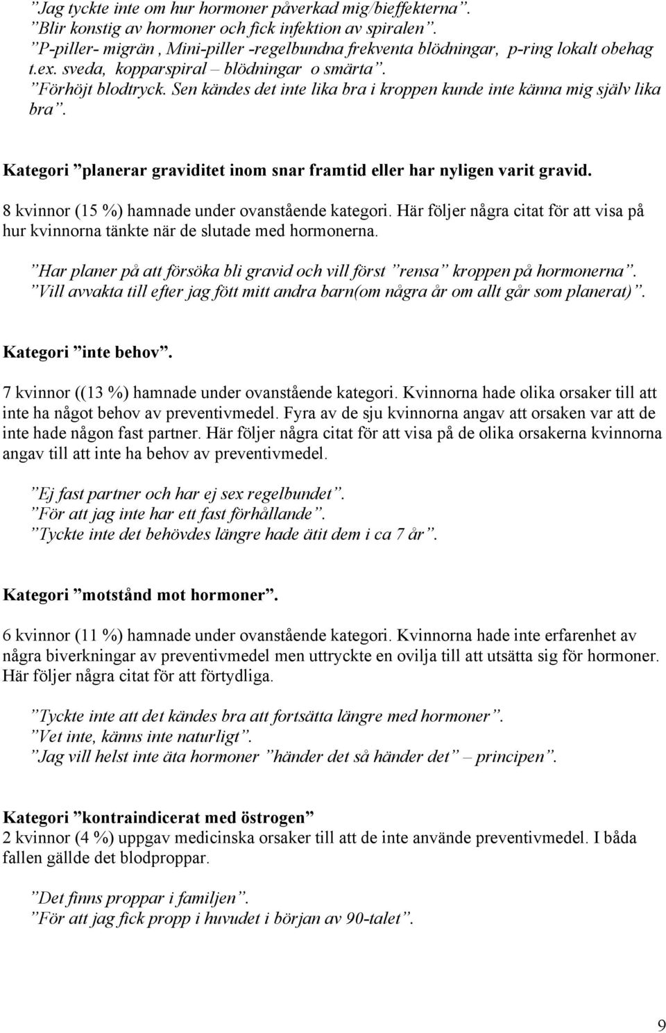 Sen kändes det inte lika bra i kroppen kunde inte känna mig själv lika bra. Kategori planerar graviditet inom snar framtid eller har nyligen varit gravid.