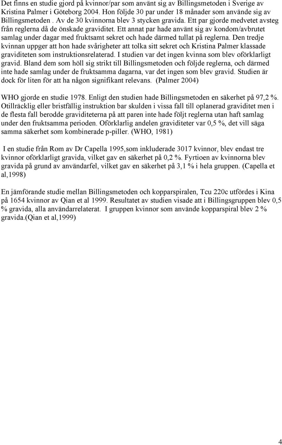 Ett annat par hade använt sig av kondom/avbrutet samlag under dagar med fruktsamt sekret och hade därmed tullat på reglerna.