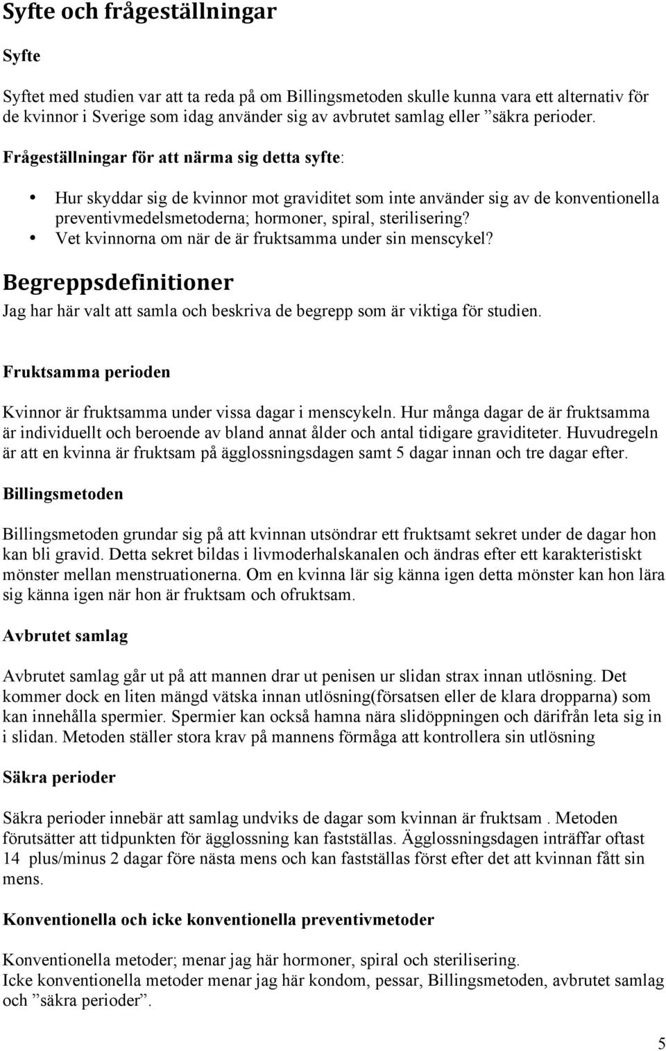 Frågeställningar för att närma sig detta syfte: Hur skyddar sig de kvinnor mot graviditet som inte använder sig av de konventionella preventivmedelsmetoderna; hormoner, spiral, sterilisering?