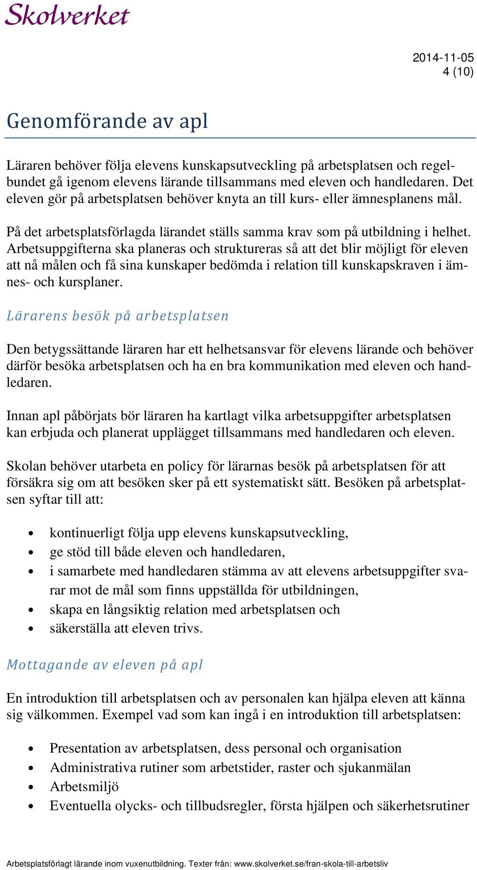 Arbetsuppgifterna ska planeras och struktureras så att det blir möjligt för eleven att nå målen och få sina kunskaper bedömda i relation till kunskapskraven i ämnes- och kursplaner.