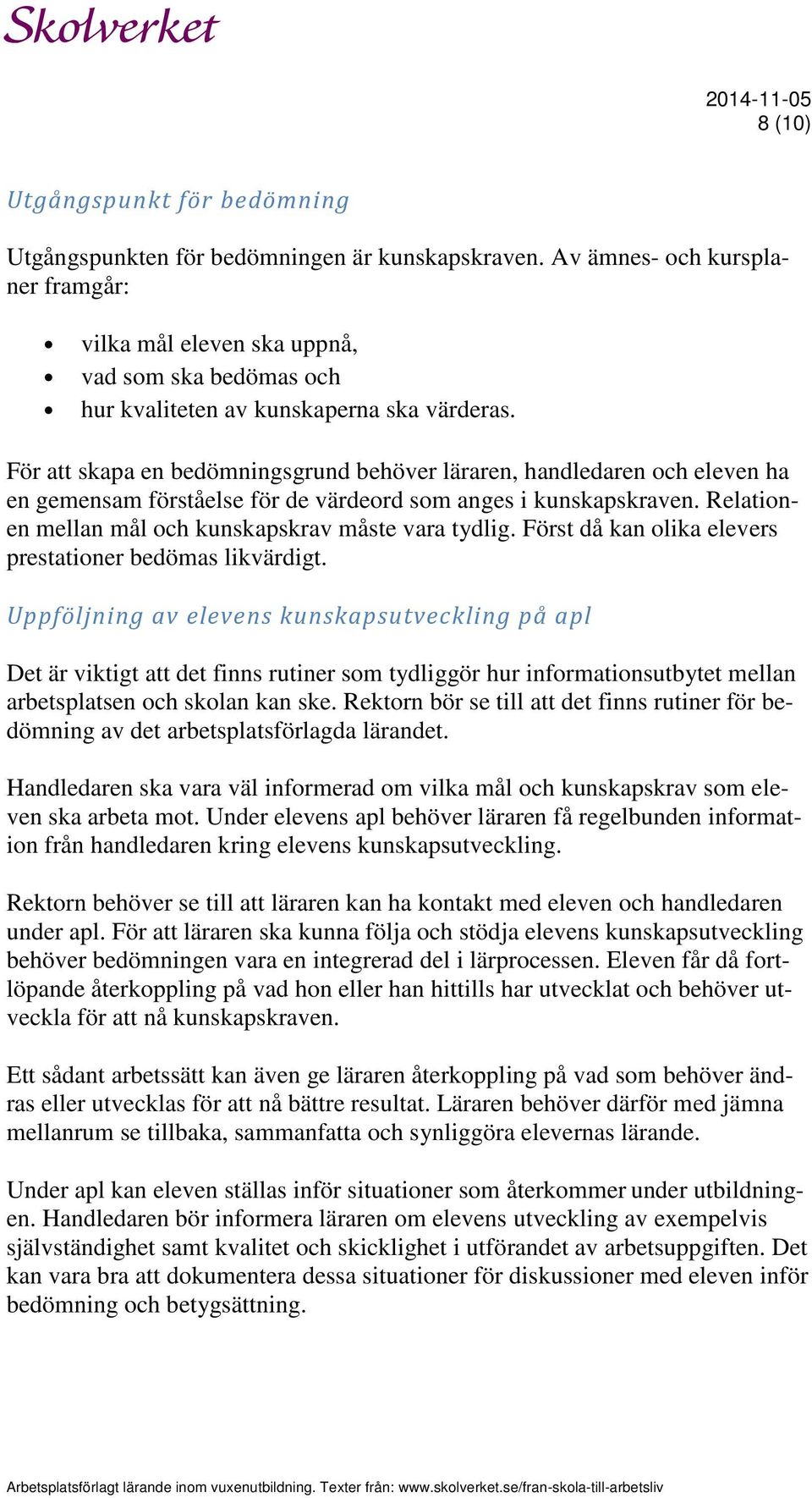 För att skapa en bedömningsgrund behöver läraren, handledaren och eleven ha en gemensam förståelse för de värdeord som anges i kunskapskraven. Relationen mellan mål och kunskapskrav måste vara tydlig.