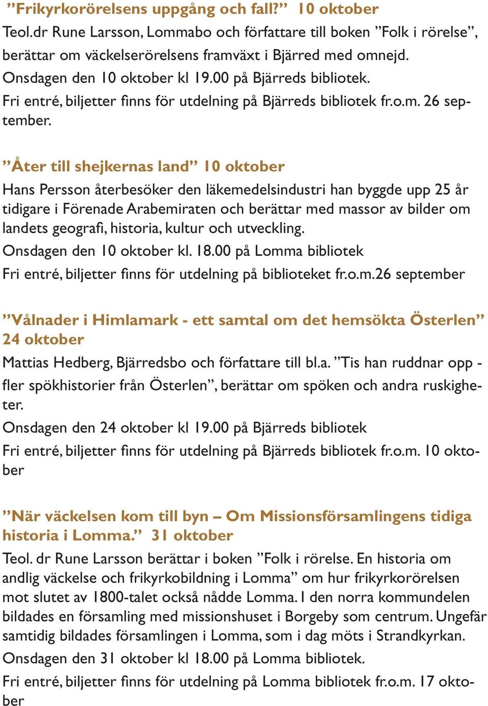 Åter till shejkernas land 10 oktober Hans Persson återbesöker den läkemedelsindustri han byggde upp 25 år tidigare i Förenade Arabemiraten och berättar med massor av bilder om landets geografi,