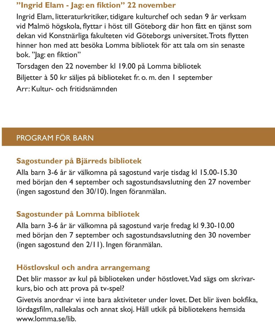 00 på Lomma bibliotek Biljetter à 50 kr säljes på biblioteket fr. o. m. den 1 september PROGRAM FÖR BARN Sagostunder på Bjärreds bibliotek Alla barn 3-6 år är välkomna på sagostund varje tisdag kl 15.