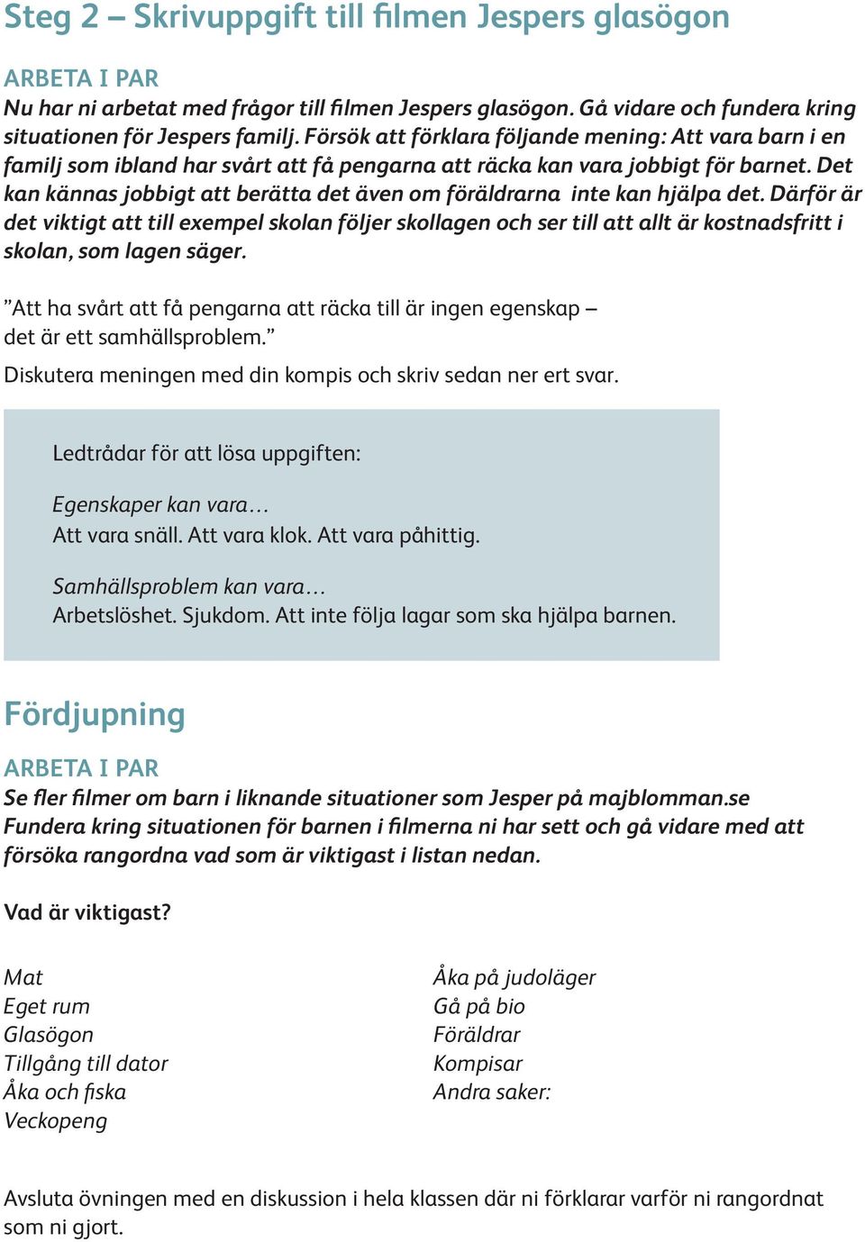 Det kan kännas jobbgt att berätta det även om föräldrarna nte kan hjälpa det. Därför är det vktgt att tll exempel skolan följer skollagen och ser tll att allt är kostnadsfrtt skolan, som lagen säger.