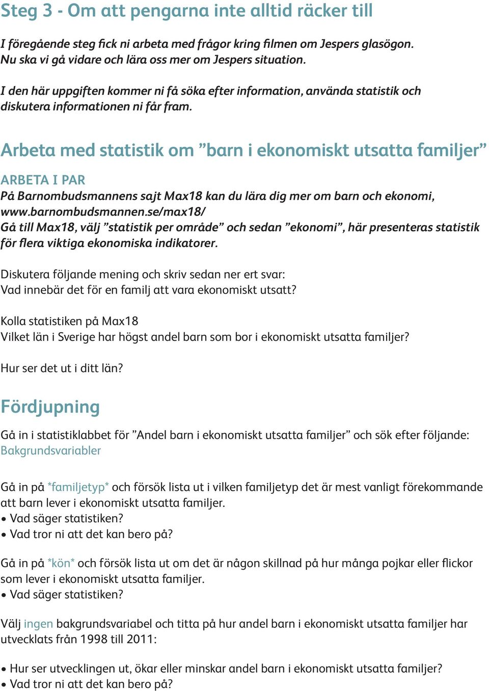 Arbeta med statstk om barn ekonomskt utsatta famljer På Barnombudsmannens sajt Max18 kan du lära dg mer om barn och ekonom, www.barnombudsmannen.
