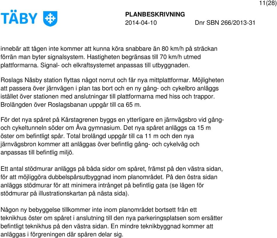 Möjligheten att passera över järnvägen i plan tas bort och en ny gång- och cykelbro anläggs istället över stationen med anslutningar till plattformarna med hiss och trappor.