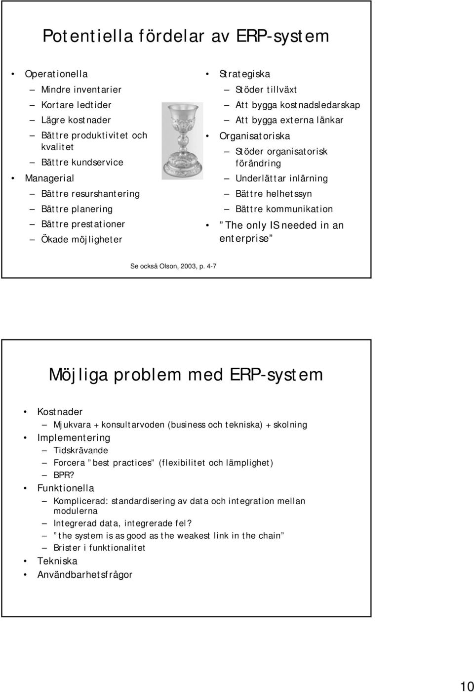 Bättre helhetssyn Bättre kommunikation The only IS needed in an enterprise Se också Olson, 2003, p.