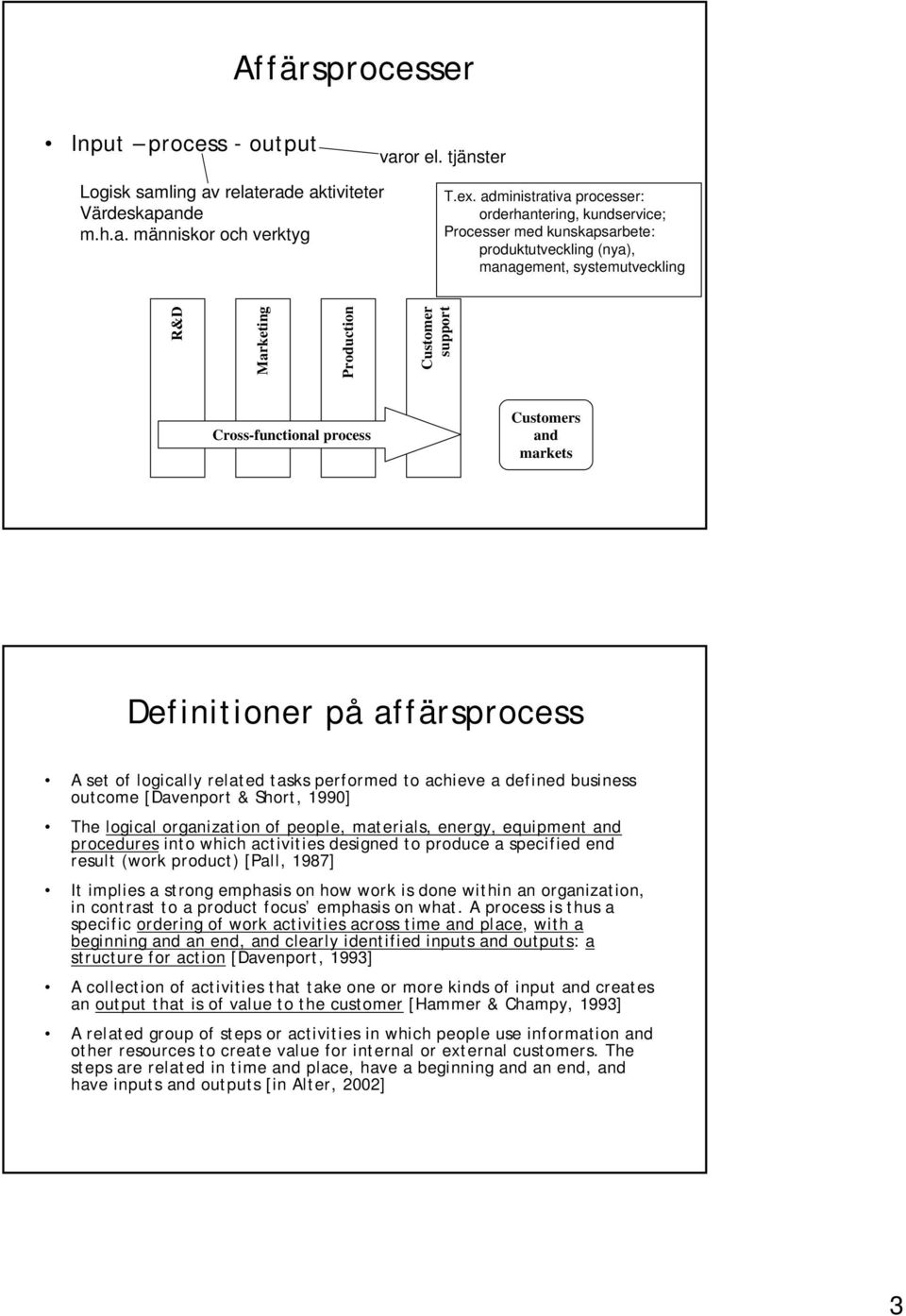 process Customers and markets Definitioner på affärsprocess A set of logically related tasks performed to achieve a defined business outcome [Davenport & Short, 1990] The logical organization of