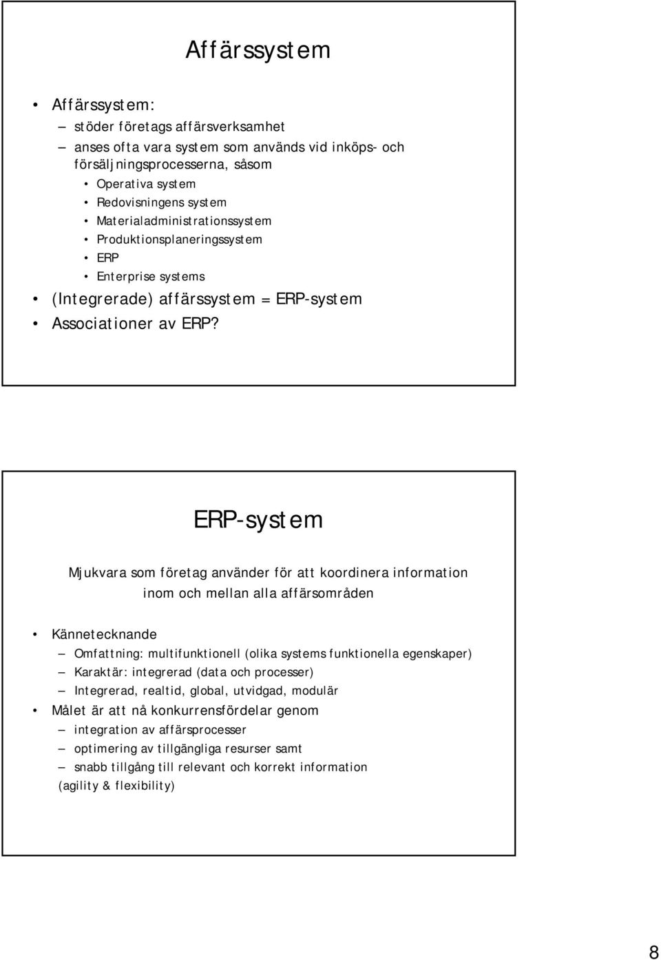 ERP-system Mjukvara som företag använder för att koordinera information inom och mellan alla affärsområden Kännetecknande Omfattning: multifunktionell (olika systems funktionella egenskaper)