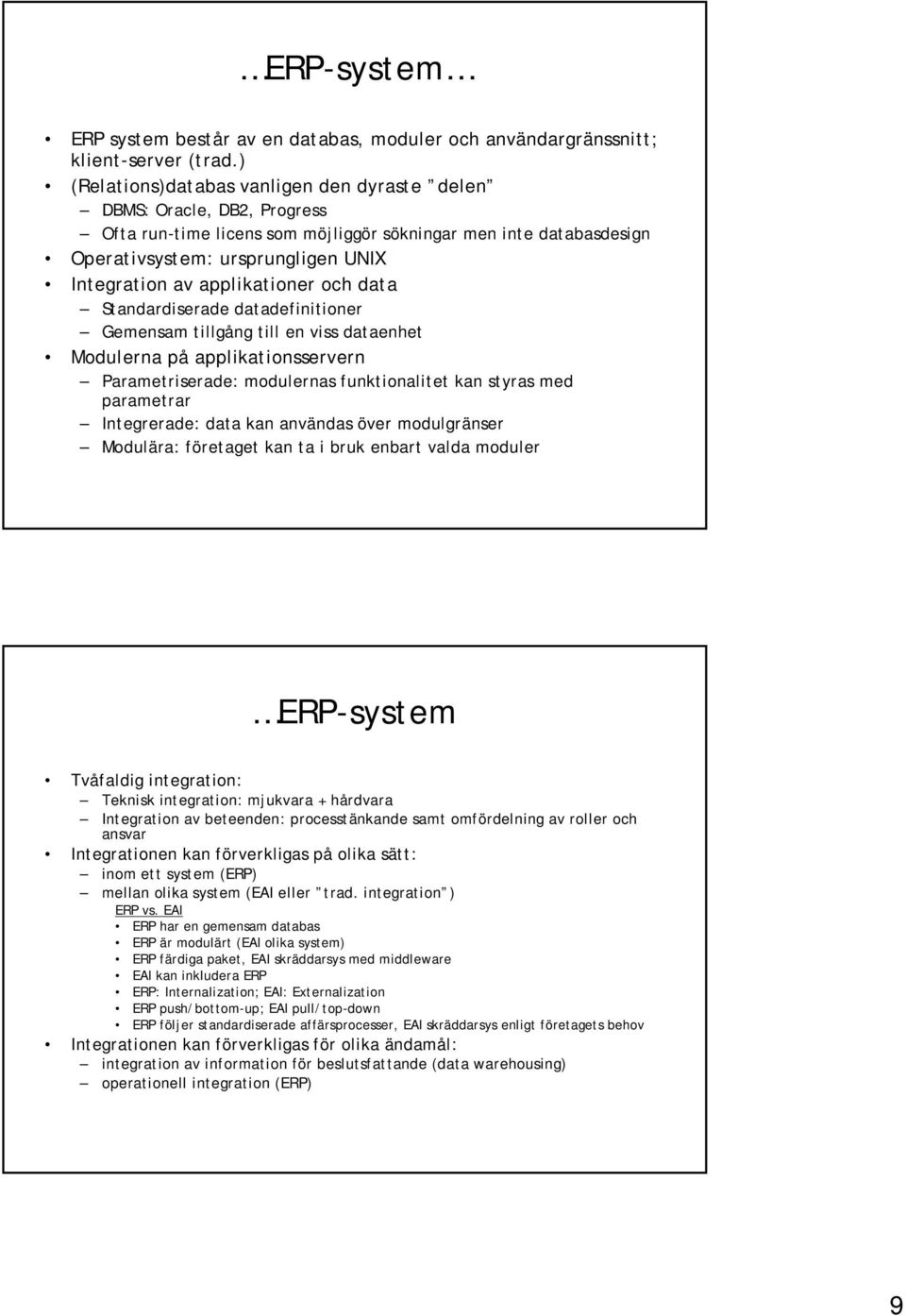 applikationer och data Standardiserade datadefinitioner Gemensam tillgång till en viss dataenhet Modulerna på applikationsservern Parametriserade: modulernas funktionalitet kan styras med parametrar