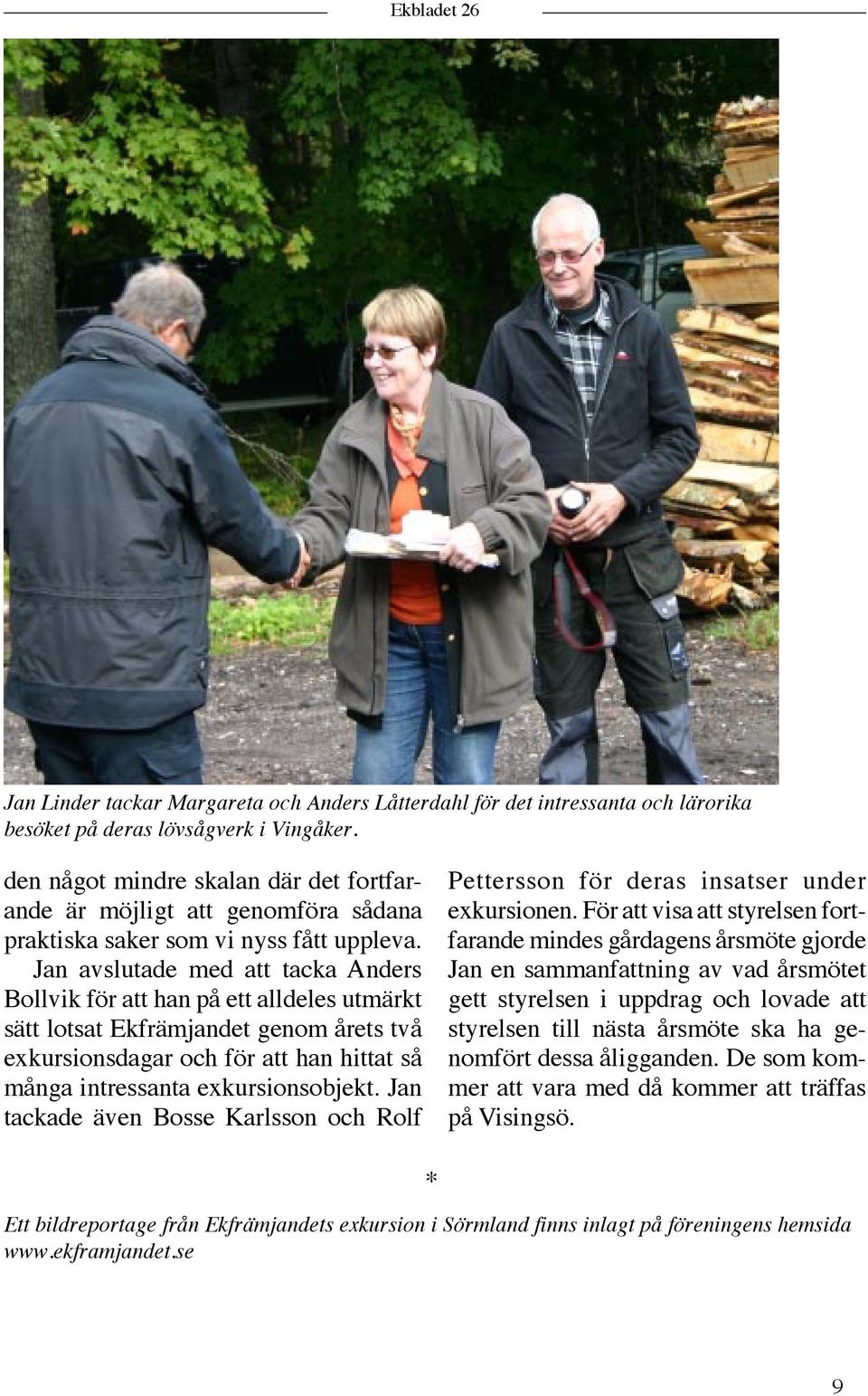 Jan avslutade med att tacka Anders Bollvik för att han på ett alldeles utmärkt sätt lotsat Ekfrämjandet genom årets två exkursionsdagar och för att han hittat så många intressanta exkursionsobjekt.