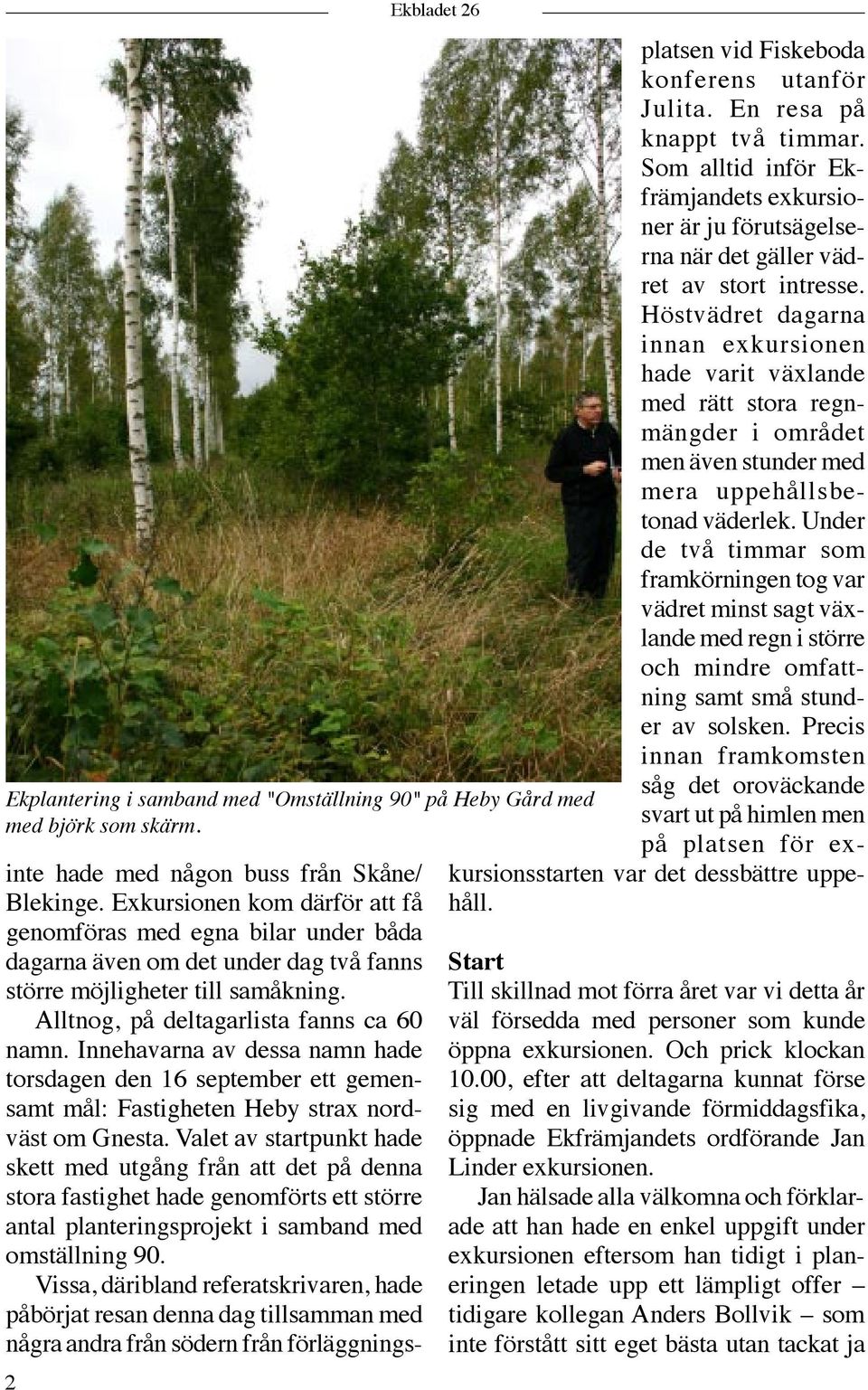 Innehavarna av dessa namn hade torsdagen den 16 september ett gemensamt mål: Fastigheten Heby strax nordväst om Gnesta.