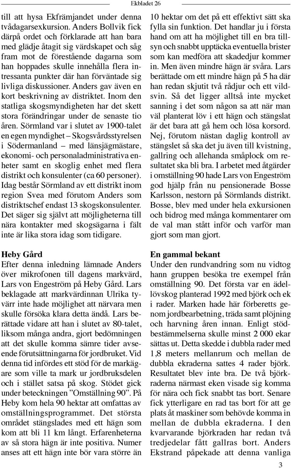 han förväntade sig livliga diskussioner. Anders gav även en kort beskrivning av distriktet. Inom den statliga skogsmyndigheten har det skett stora förändringar under de senaste tio åren.