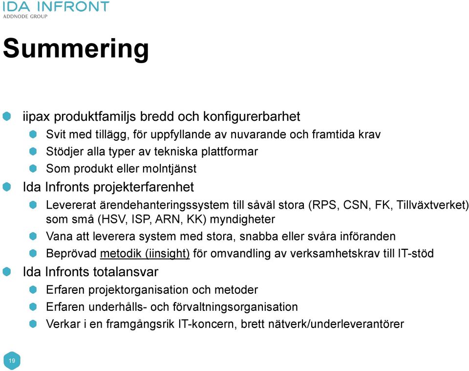 myndigheter Vana att leverera system med stora, snabba eller svåra införanden Beprövad metodik (iinsight) för omvandling av verksamhetskrav till IT-stöd Ida Infronts