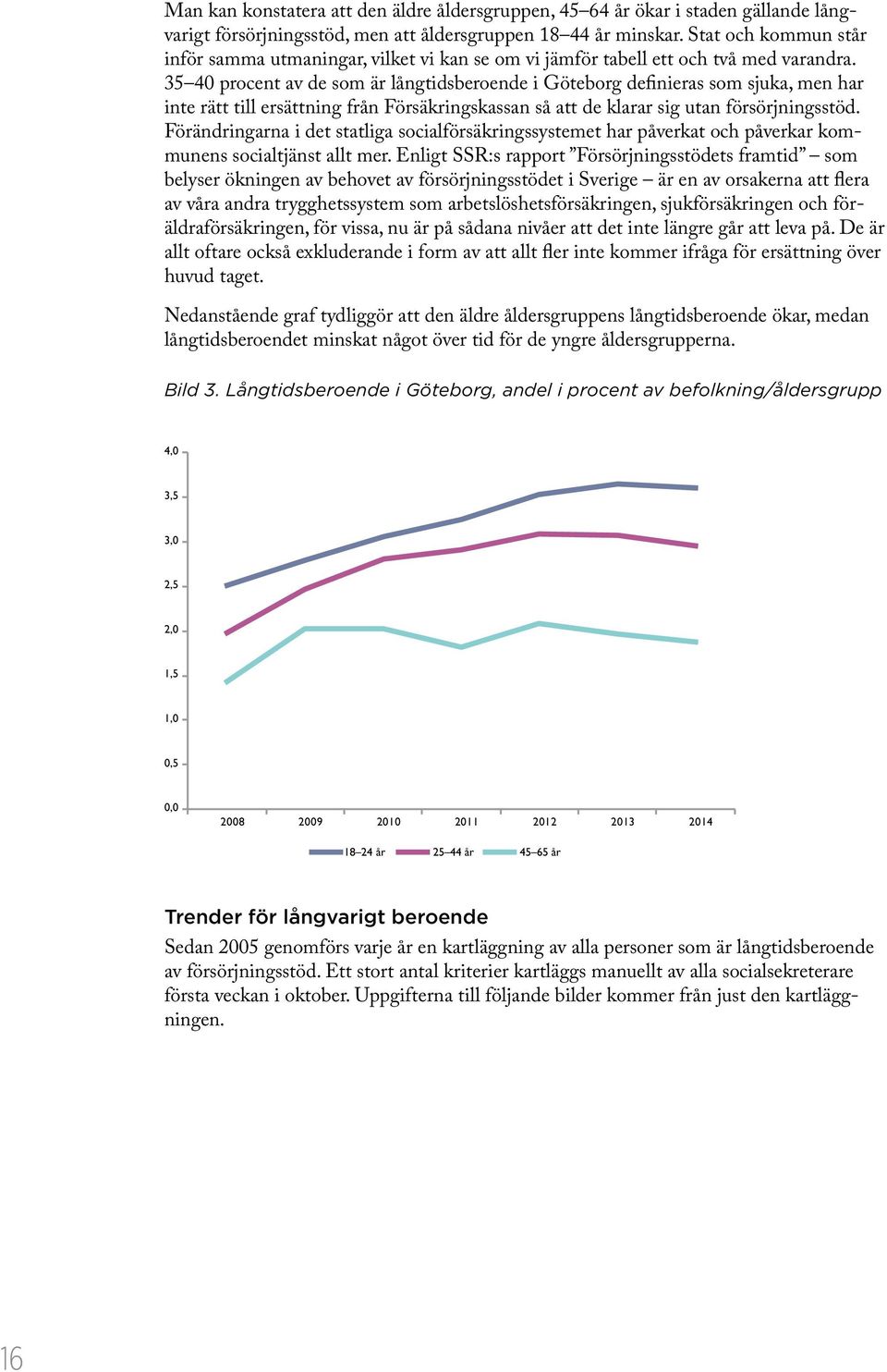 35 40 procent av de som är långtidsberoende i Göteborg definieras som sjuka, men har inte rätt till ersättning från Försäkringskassan så att de klarar sig utan försörjningsstöd.