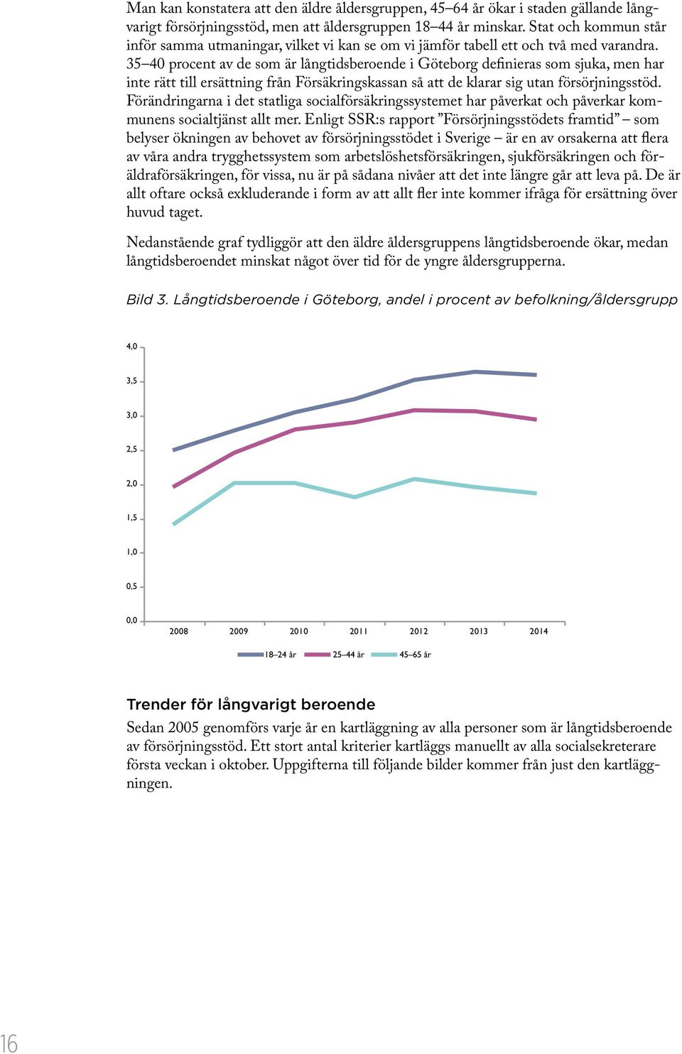 35 40 procent av de som är långtidsberoende i Göteborg definieras som sjuka, men har inte rätt till ersättning från Försäkringskassan så att de klarar sig utan försörjningsstöd.