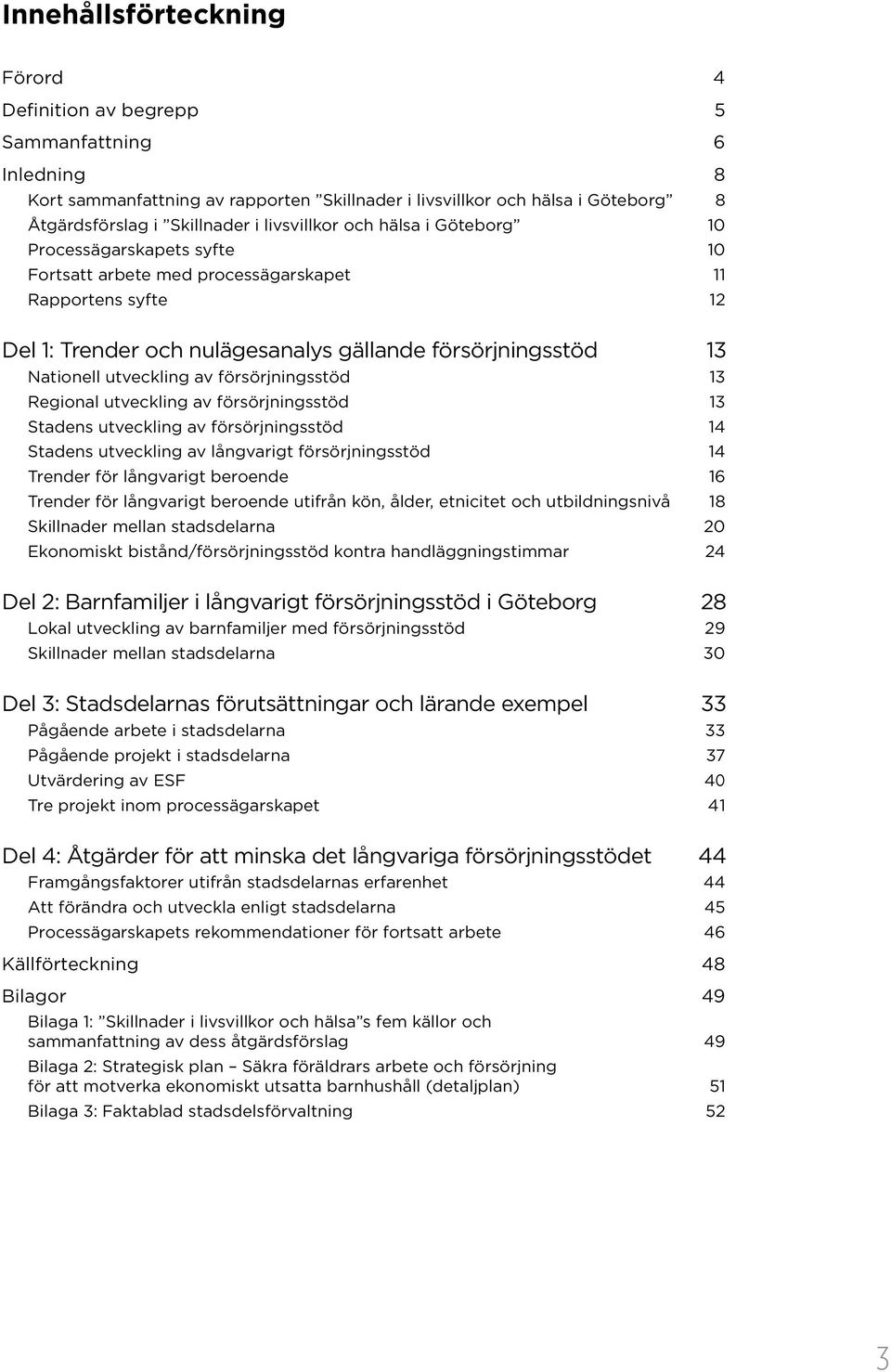 utveckling av försörjningsstöd 13 Regional utveckling av försörjningsstöd 13 Stadens utveckling av försörjningsstöd 14 Stadens utveckling av långvarigt försörjningsstöd 14 Trender för långvarigt