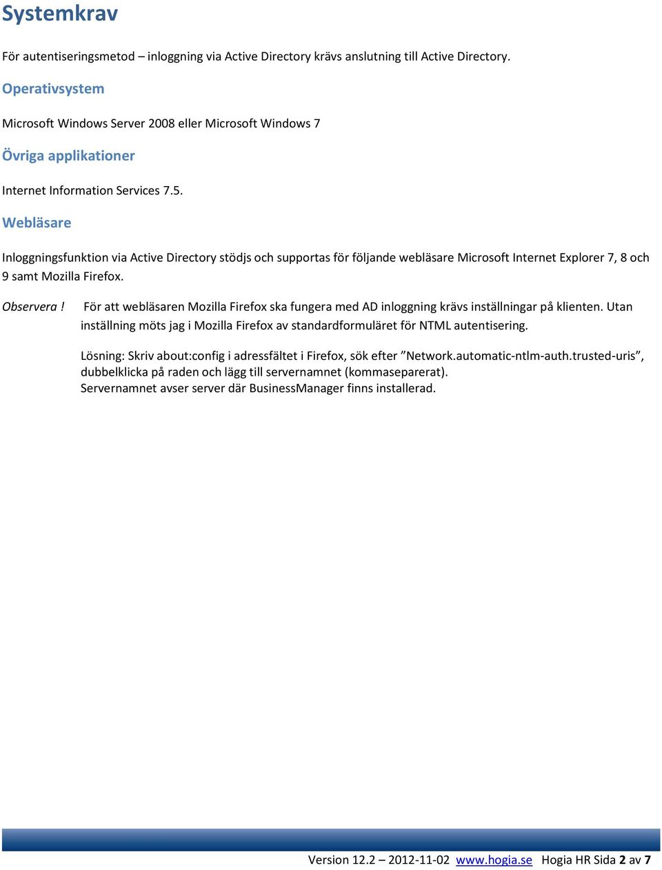 Webläsare Inloggningsfunktion via Active Directory stödjs och supportas för följande webläsare Microsoft Internet Explorer 7, 8 och 9 samt Mozilla Firefox. Observera!