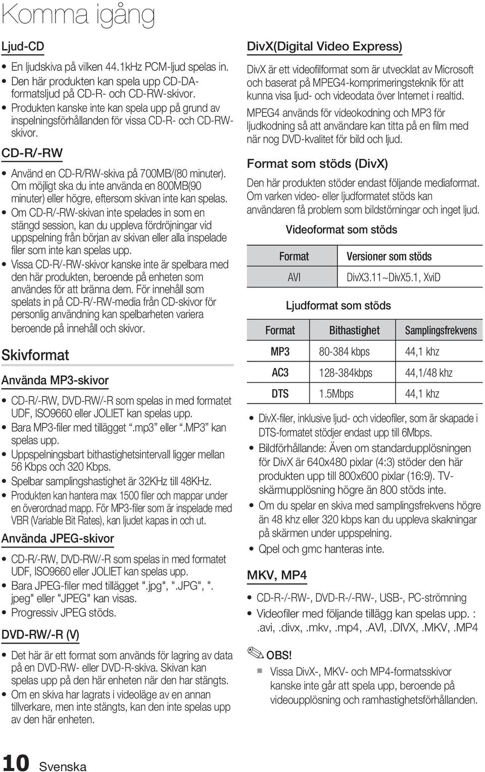 Om möjligt ska du inte använda en 800MB(90 minuter) eller högre, eftersom skivan inte kan spelas.
