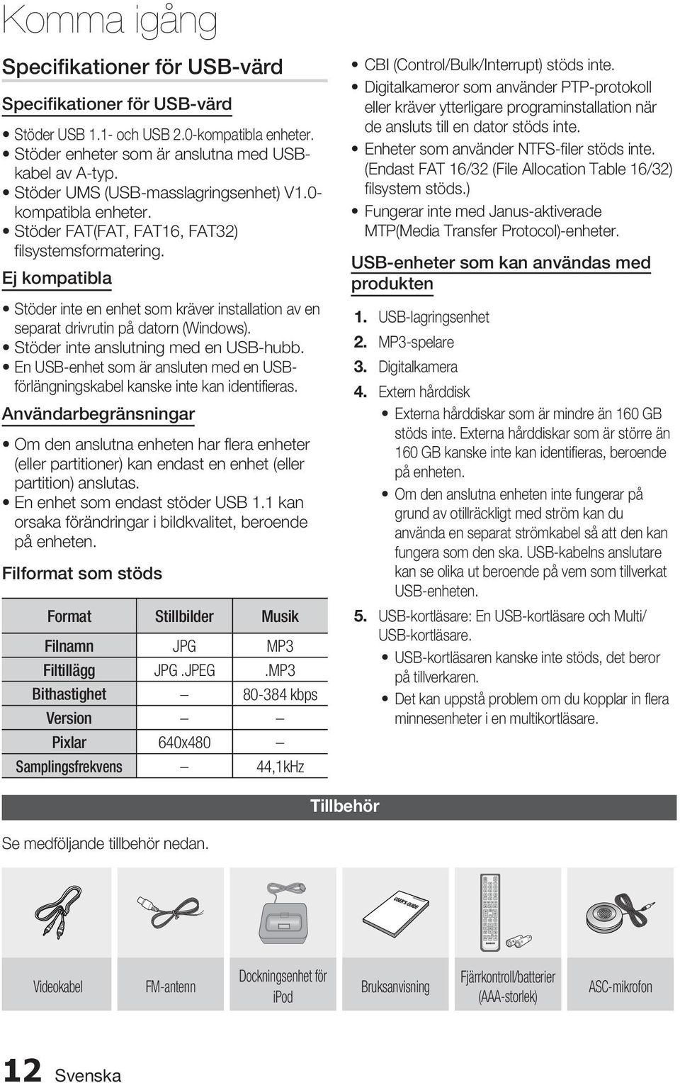 Stöder UMS (USB-masslagringsenhet) V1.0- kompatibla enheter. Stöder FAT(FAT, FAT16, FAT32) fi lsystemsformatering.