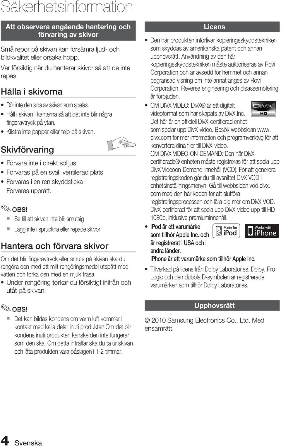 Klistra inte papper eller tejp på skivan. Skivförvaring Förvara inte i direkt solljus Förvaras på en sval, ventilerad plats Förvaras i en ren skyddsficka Förvaras upprätt.