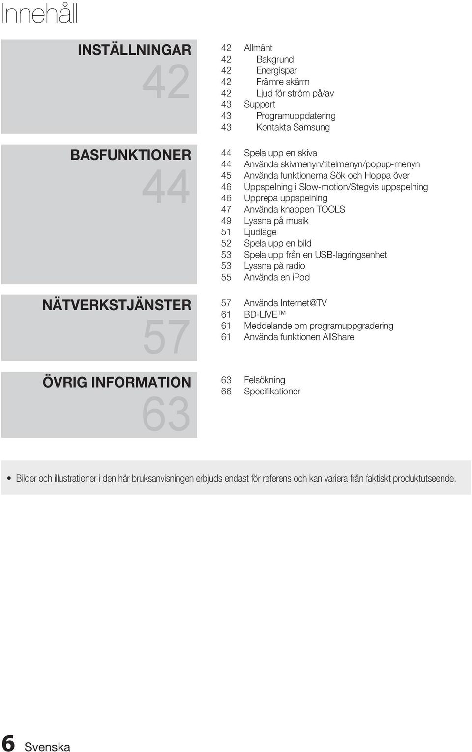 47 Använda knappen TOOLS 49 Lyssna på musik 51 Ljudläge 52 Spela upp en bild 53 Spela upp från en USB-lagringsenhet 53 Lyssna på radio 55 Använda en ipod 57 Använda Internet@TV 61 BD-LIVE 61