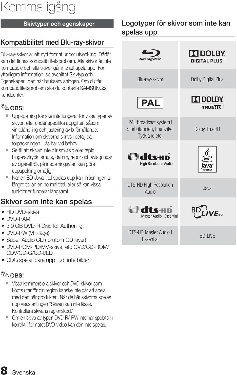 För ytterligare information, se avsnittet Skivtyp och Egenskaper i den här bruksanvisningen. Om du får kompatibilitetsproblem ska du kontakta SAMSUNG:s kundcenter.