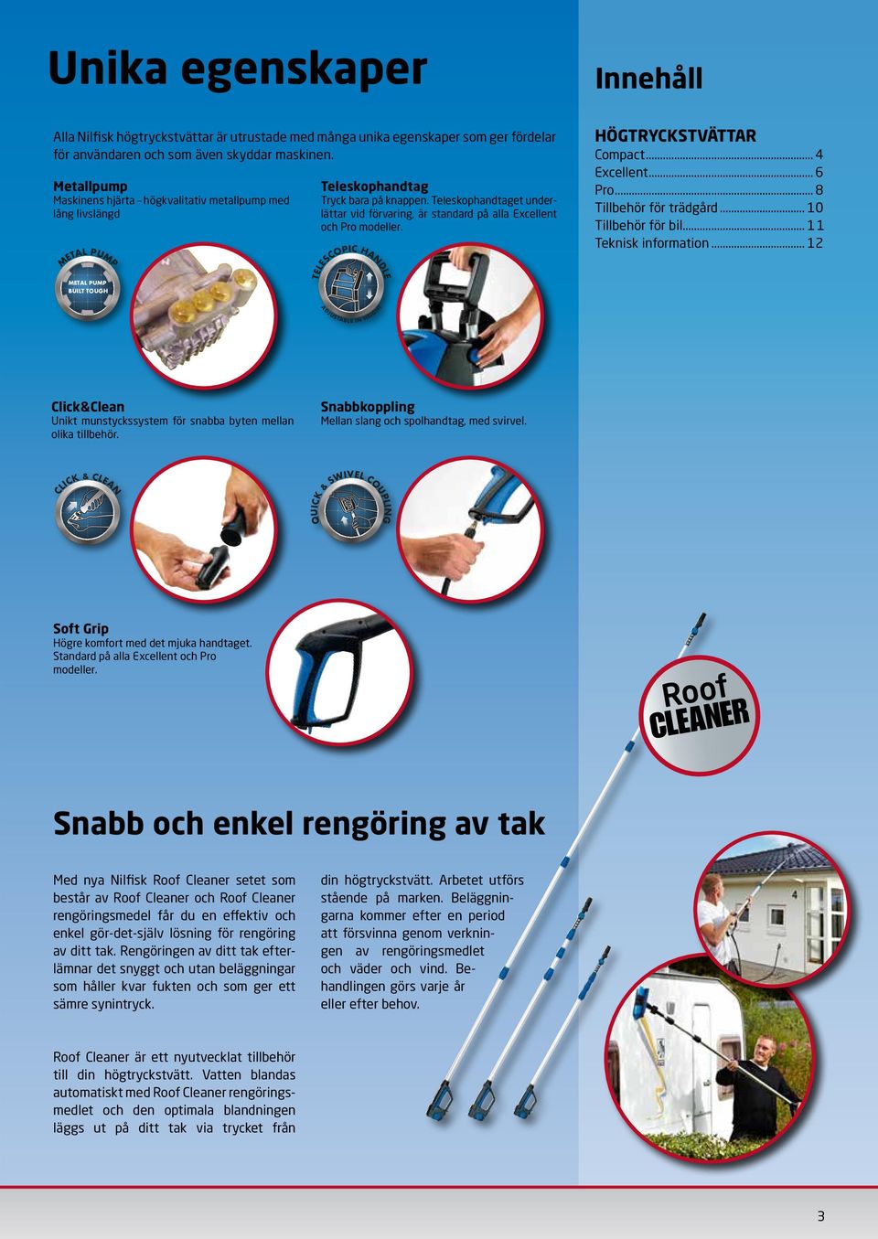 Teleskophandtaget underlättar vid förvaring, är standard på alla Excellent och Pro modeller. HÖGTRYCKSTVÄTTAR Compact... 4 Excellent... 6 Pro... 8 Tillbehör för trädgård... 10 Tillbehör för bil.