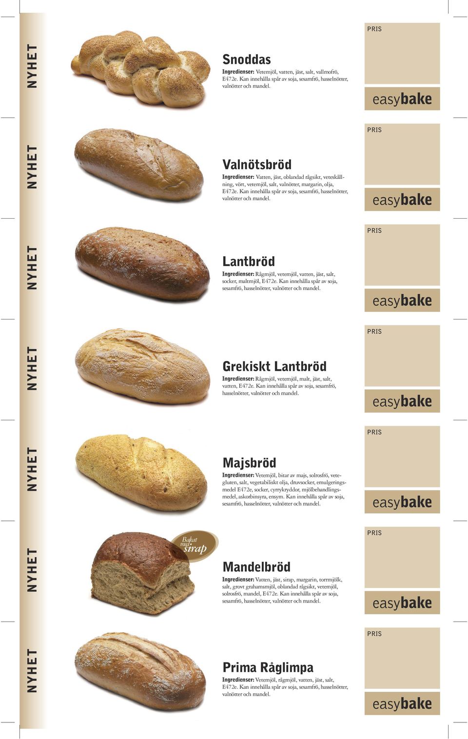 Kan innehålla spår av soja, sesamfrö, hasselnötter, Lantbröd Ingredienser: Rågmjöl, vetemjöl, vatten, jäst, salt, socker, maltmjöl, E472e.