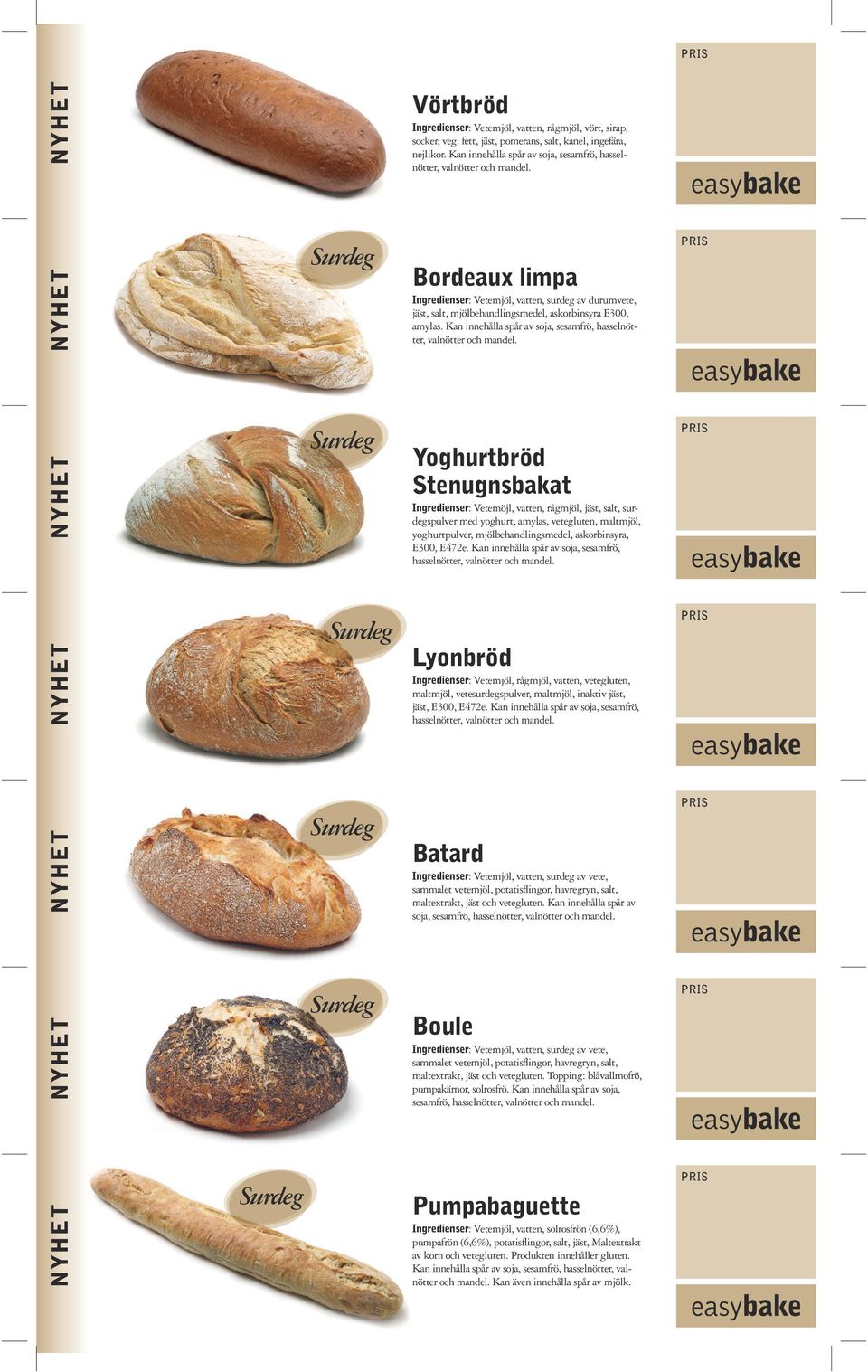 Kan innehålla spår av soja, sesamfrö, hasselnötter, Yoghurtbröd Stenugnsbakat Ingredienser: Vetemöjl, vatten, rågmjöl, jäst, salt, surdegspulver med yoghurt, amylas, vetegluten, maltmjöl,