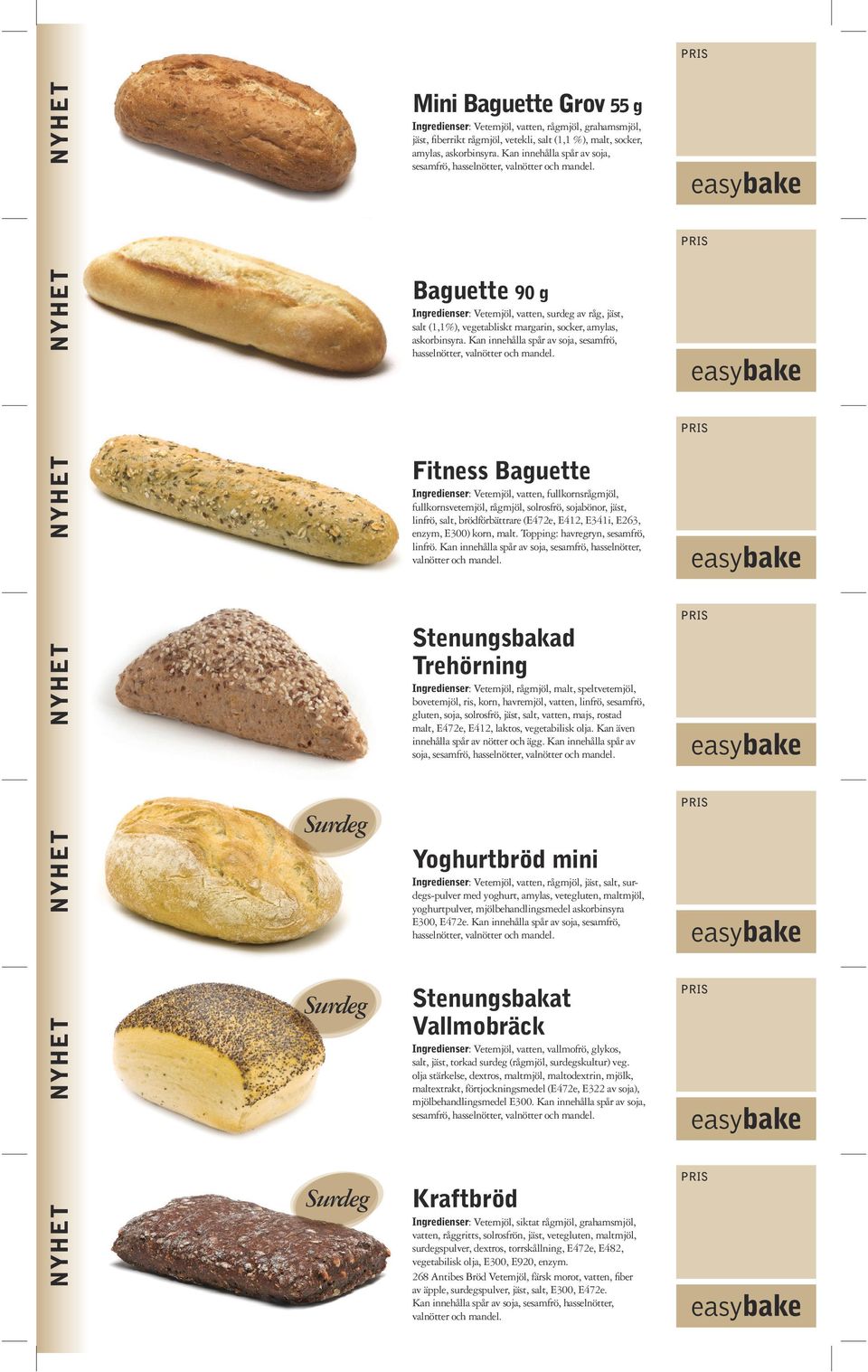 Kan innehålla spår av soja, sesamfrö, hasselnötter, Fitness Baguette Ingredienser: Vetemjöl, vatten, fullkornsrågmjöl, fullkorns vetemjöl, rågmjöl, solrosfrö, sojabönor, jäst, linfrö, salt,