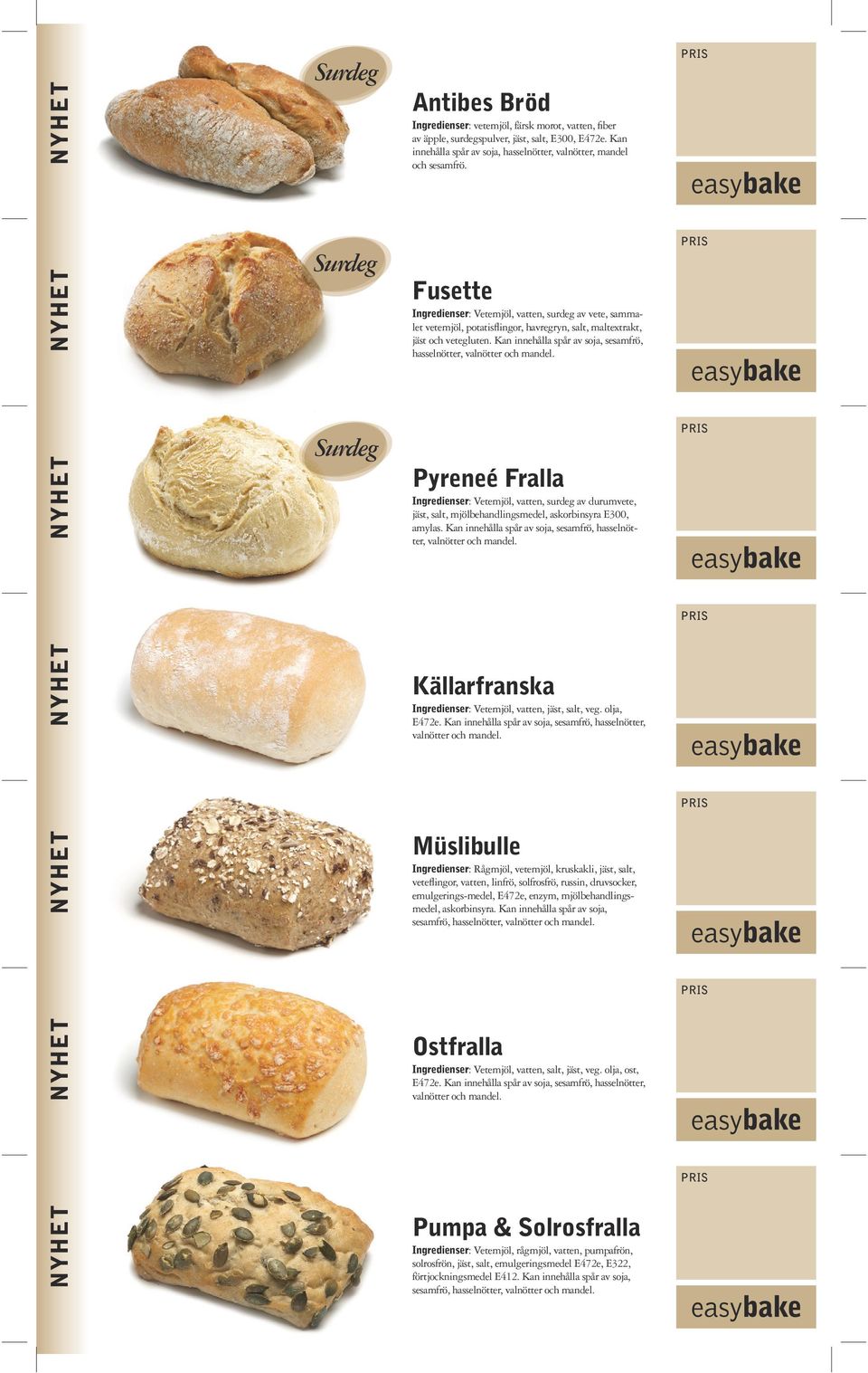 Kan innehålla spår av soja, sesamfrö, hasselnötter, Pyreneé Fralla Ingredienser: Vetemjöl, vatten, surdeg av durumvete, jäst, salt, mjölbehandlingsmedel, askorbinsyra E300, amylas.