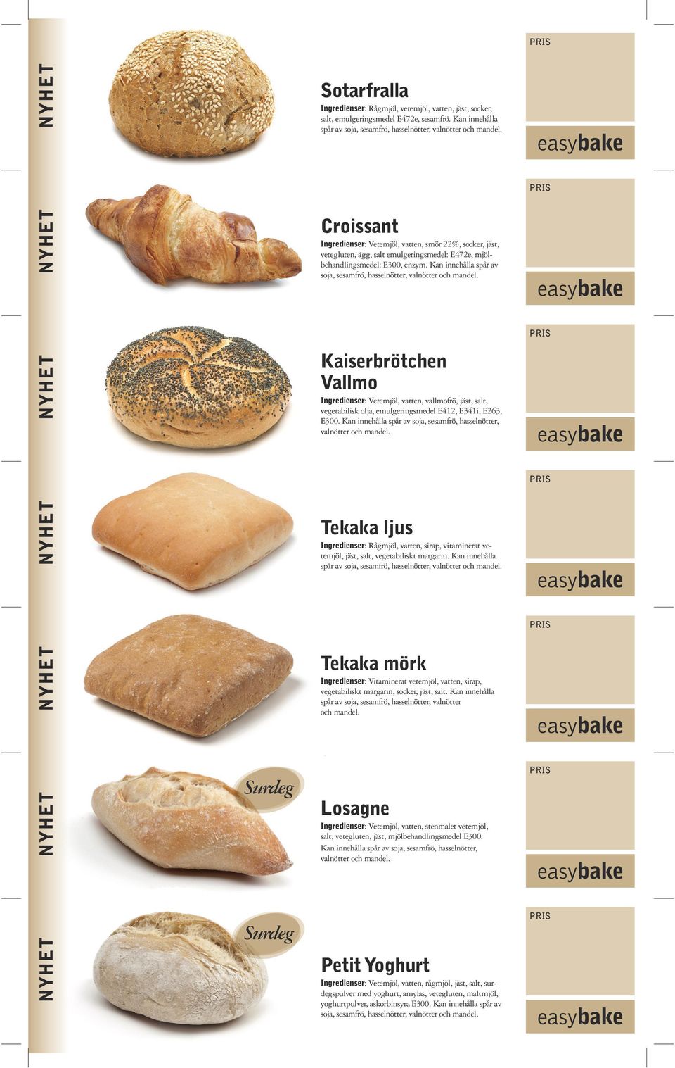 Kan innehålla spår av soja, sesamfrö, hasselnötter, Kaiserbrötchen Vallmo Ingredienser: Vetemjöl, vatten, vallmofrö, jäst, salt, vegetabilisk olja, emulgeringsmedel E412, E341i, E263, E300.