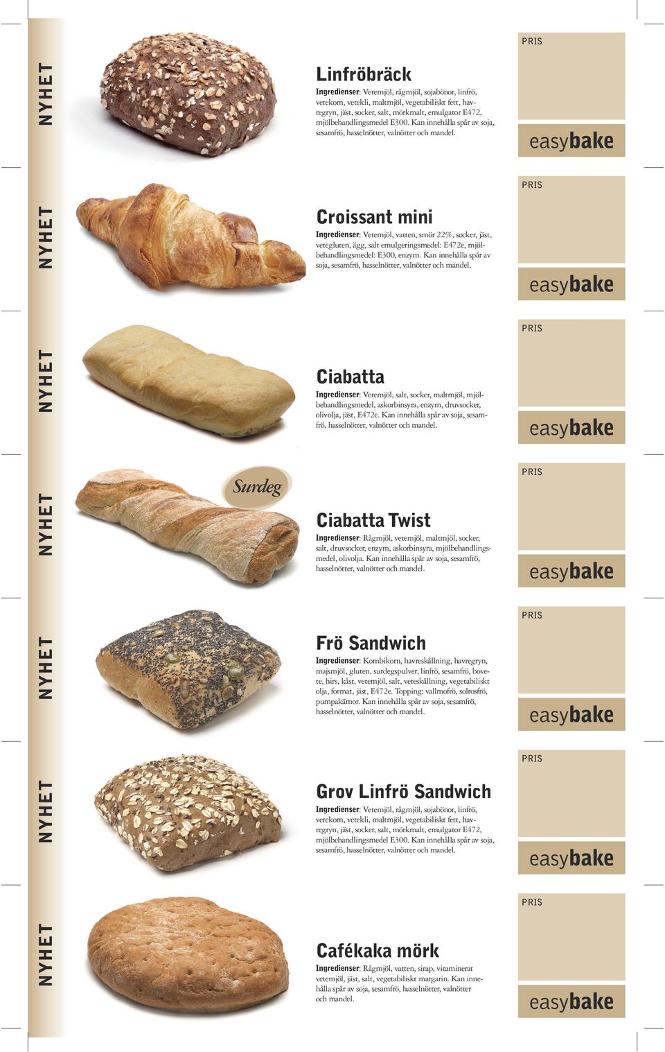 enzym. Kan innehålla spår av soja, sesamfrö, hasselnötter, Ciabatta Ingredienser: Vetemjöl, salt, socker, maltmjöl, mjölbehandlingsmedel, askorbinsyra, enzym, druvsocker, olivolja, jäst, E472e.