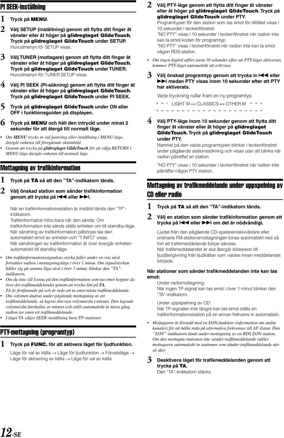 Huvudmenyn för TUNER SETUP visas. 4 Välj PI SEEK (PI-sökning) genom att flytta ditt finger åt vänster eller åt höger på glidreglaget GlideTouch. Tryck på glidreglaget GlideTouch under PI SEEK.