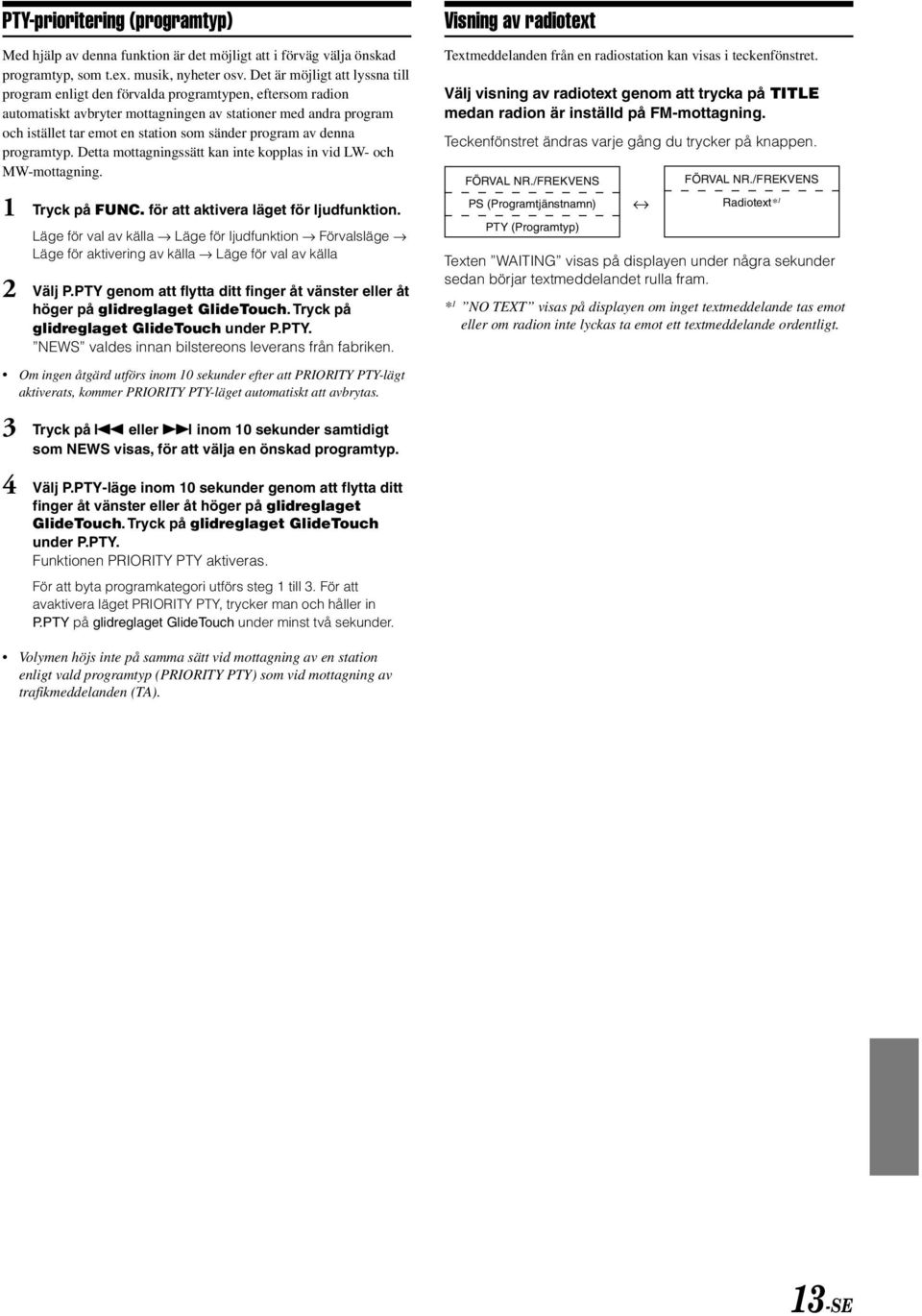 program av denna programtyp. Detta mottagningssätt kan inte kopplas in vid LW- och MW-mottagning. 1 Tryck på FUNC. för att aktivera läget för ljudfunktion.
