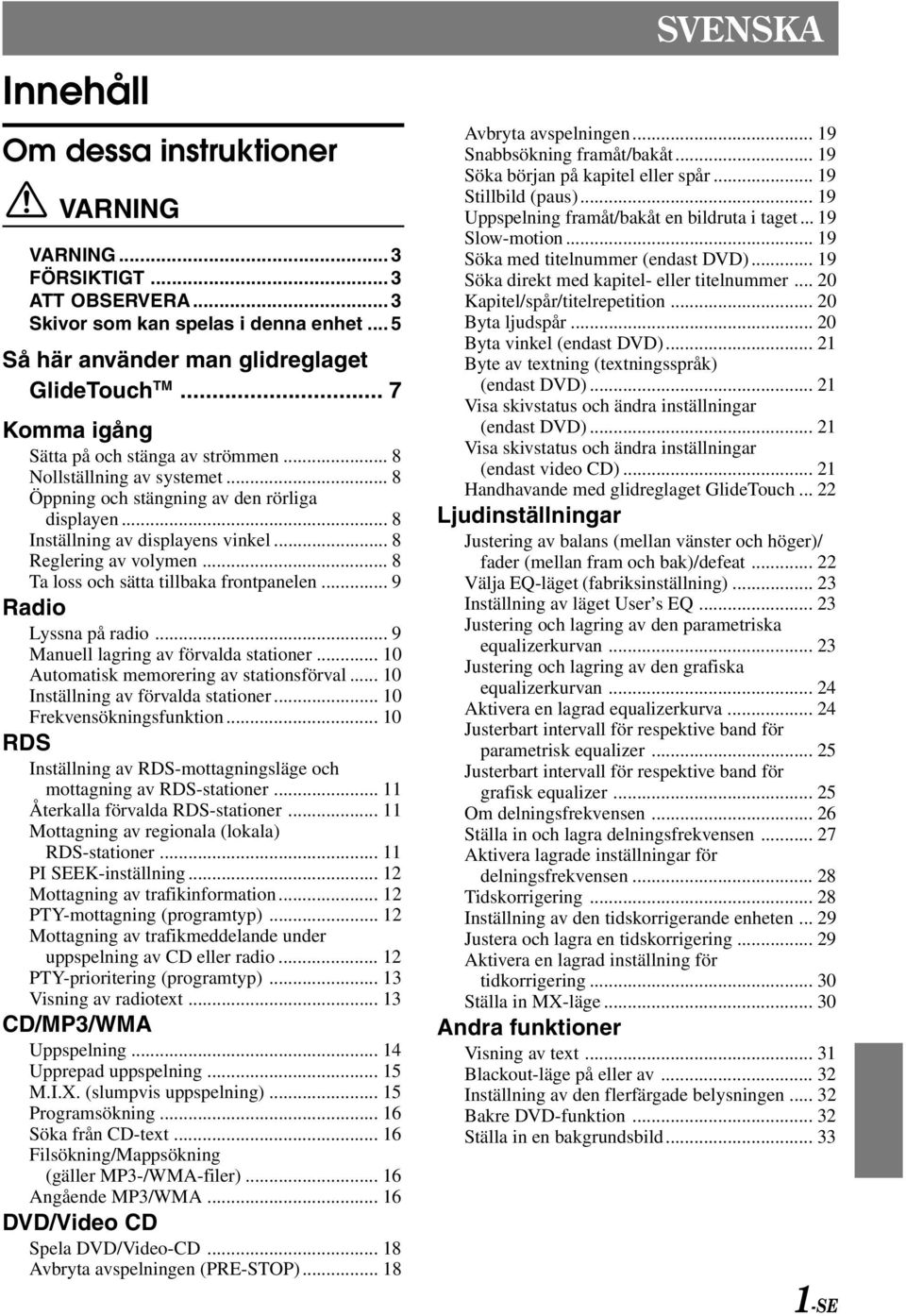 .. 8 Ta loss och sätta tillbaka frontpanelen... 9 Radio Lyssna på radio... 9 Manuell lagring av förvalda stationer... 10 Automatisk memorering av stationsförval... 10 Inställning av förvalda stationer.