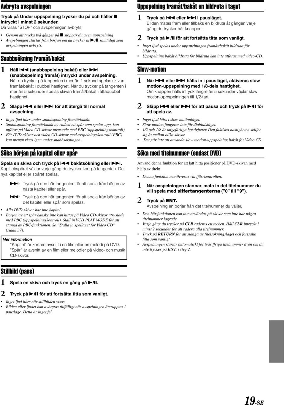 Snabbsökning framåt/bakåt 1 Håll g (snabbspelning bakåt) eller f (snabbspelning framåt) intryckt under avspelning.