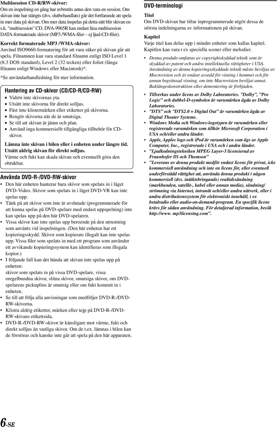 Korrekt formaterade MP3 /WMA-skivor: Använd ISO9660-formatering för att vara säker på skivan går att spela. Filnamnen kan vara standard filnamn enligt ISO Level 1 (8.