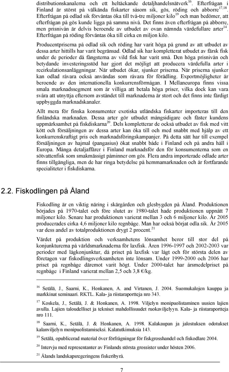 Det finns även efterfrågan på abborre, men prisnivån är delvis beroende av utbudet av ovan nämnda värdefullare arter 14. Efterfrågan på röding förväntas öka till cirka en miljon kilo.