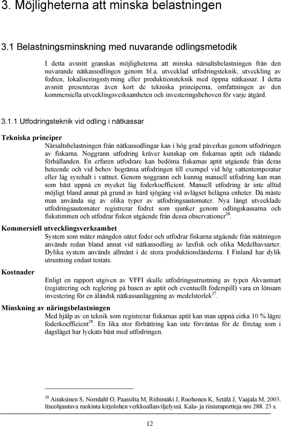 I detta avsnitt presenteras även kort de tekniska principerna, omfattningen av den kommersiella utvecklingsverksamheten och investeringsbehoven för varje åtgärd. 3.1.