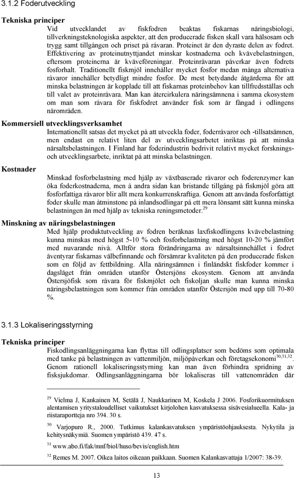 Effektivering av proteinutnyttjandet minskar kostnaderna och kvävebelastningen, eftersom proteinerna är kväveföreningar. Proteinråvaran påverkar även fodrets fosforhalt.