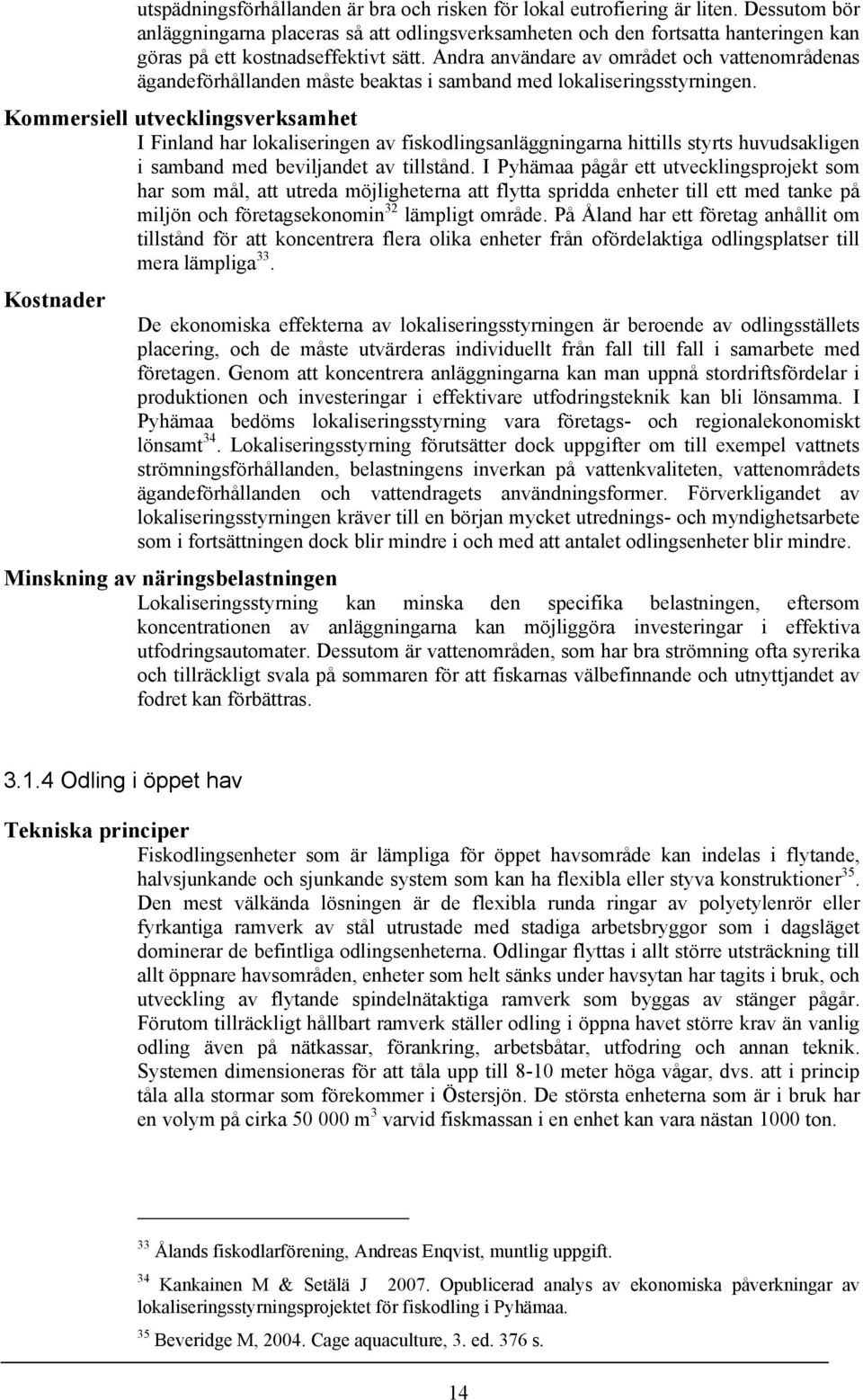Andra användare av området och vattenområdenas ägandeförhållanden måste beaktas i samband med lokaliseringsstyrningen.