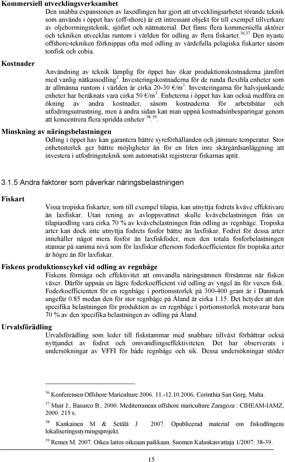 36,37 Den nyaste offshore-tekniken förknippas ofta med odling av värdefulla pelagiska fiskarter såsom tonfisk och cobia.